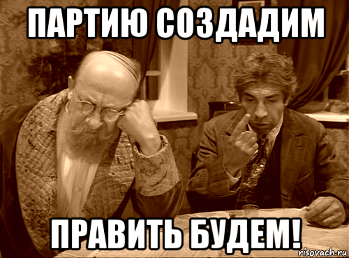 партию создадим править будем!