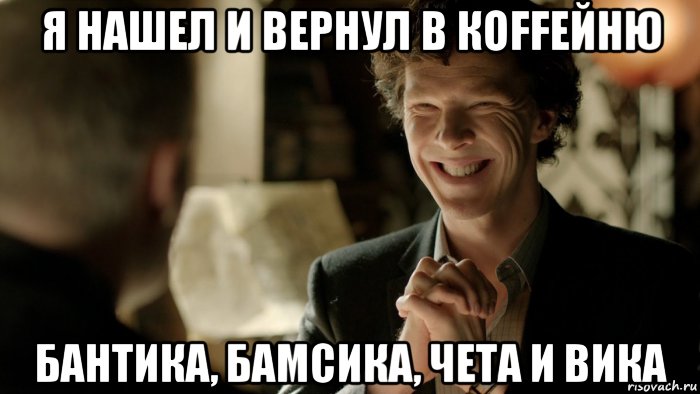 я нашел и вернул в кoffейню бантика, бамсика, чета и вика, Мем Шерлок 4