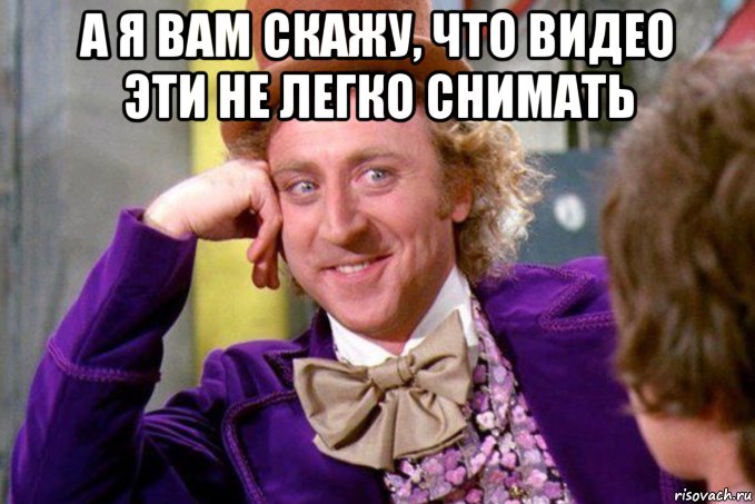 а я вам скажу, что видео эти не легко снимать , Мем Смешно