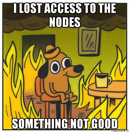 i lost access to the nodes something not good