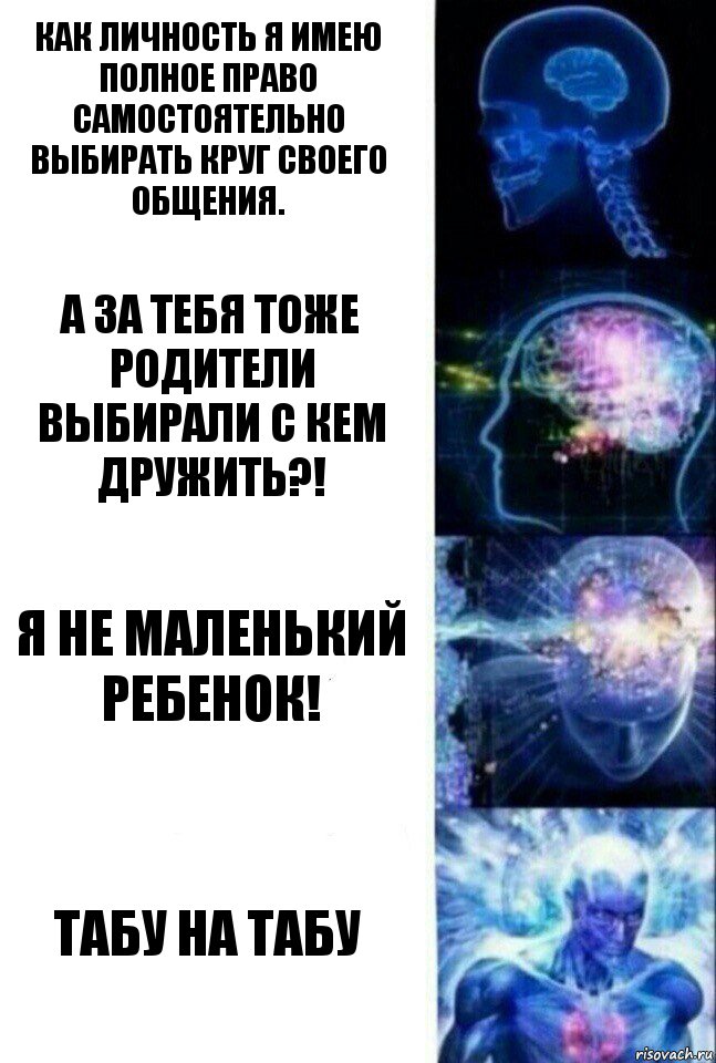 Как личность я имею полное право самостоятельно выбирать круг своего общения. А за тебя тоже родители выбирали с кем дружить?! Я не маленький ребенок! Табу на табу, Комикс  Сверхразум