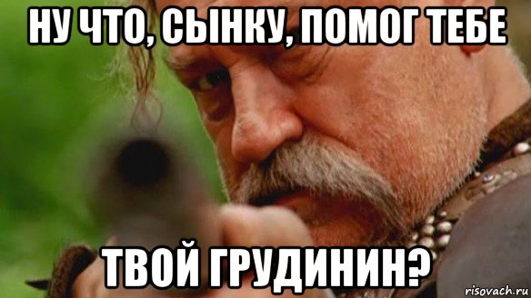 ну что, сынку, помог тебе твой грудинин?, Мем Тарас Бульба