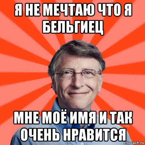 я не мечтаю что я бельгиец мне моё имя и так очень нравится, Мем Типичный Миллиардер (Билл Гейст)