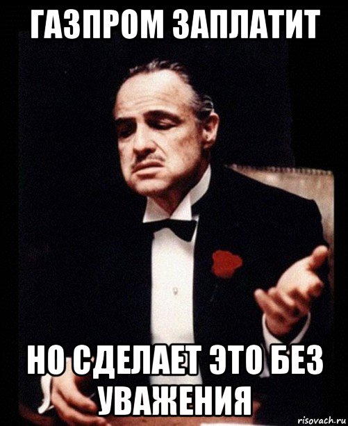 газпром заплатит но сделает это без уважения, Мем ты делаешь это без уважения