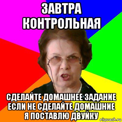 завтра контрольная сделайте домашнее задание если не сделайте домашние я поставлю двуйку, Мем Типичная училка