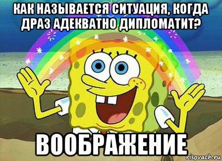 как называется ситуация, когда драз адекватно дипломатит? воображение, Мем Воображение (Спанч Боб)