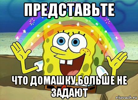 представьте что домашку больше не задают, Мем Воображение (Спанч Боб)