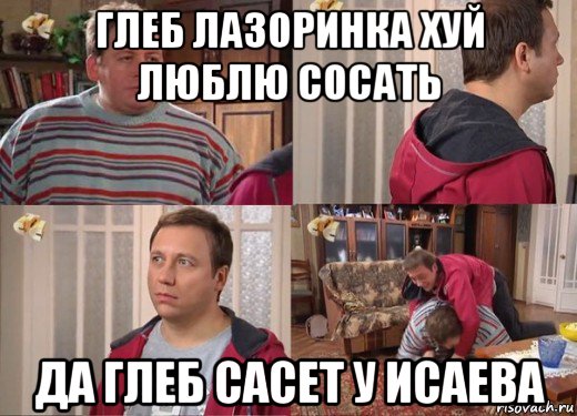 глеб лазоринка хуй люблю сосать да глеб сасет у исаева