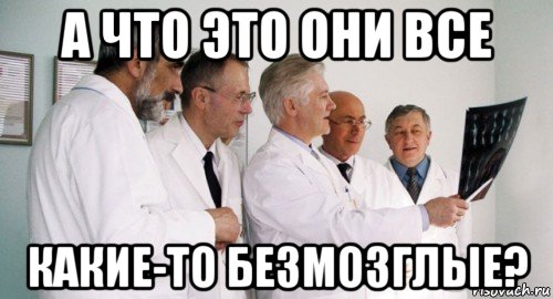 а что это они все какие-то безмозглые?, Мем Врачи консилиум совещание рентген