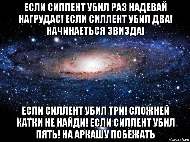 если силлент убил раз надевай нагрудас! если силлент убил два! начинаеться звизда! если силлент убил три! сложней катки не найди! если силлент убил пять! на аркашу побежать, Мем Вселенная