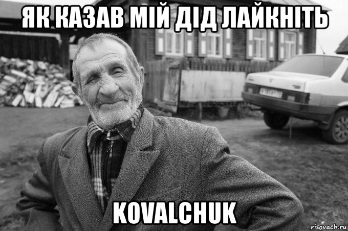 як казав мій дід лайкніть kovalchuk