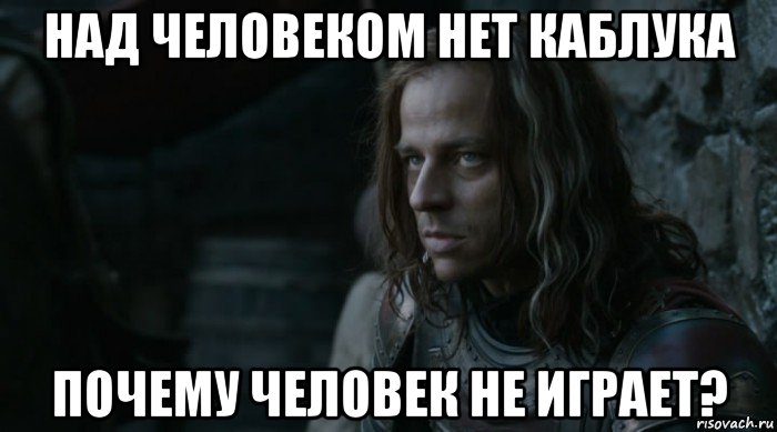 над человеком нет каблука почему человек не играет?