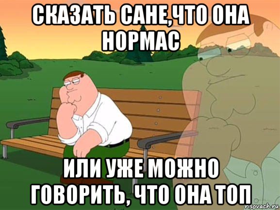 сказать сане,что она нормас или уже можно говорить, что она топ, Мем Задумчивый Гриффин