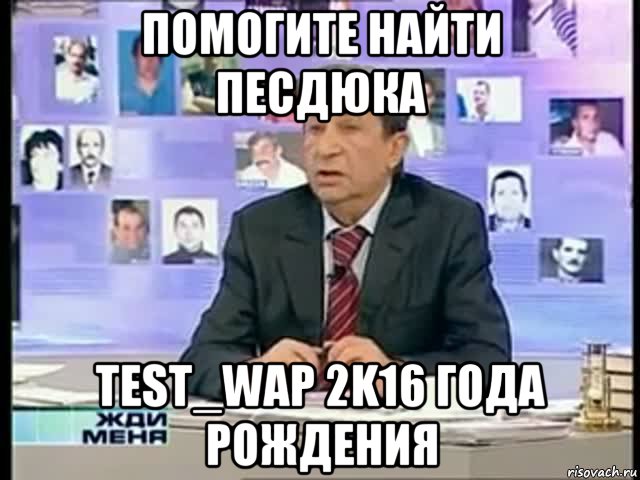 помогите найти песдюка test_wap 2k16 года рождения