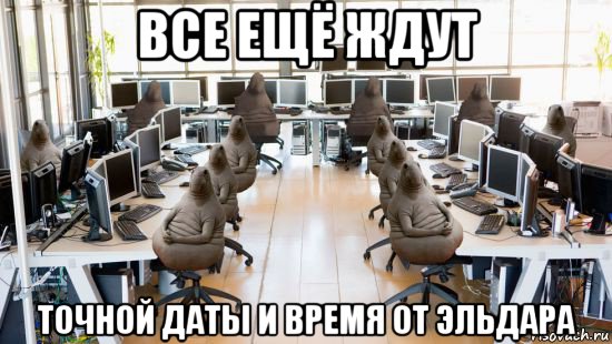 все ещё ждут точной даты и время от эльдара