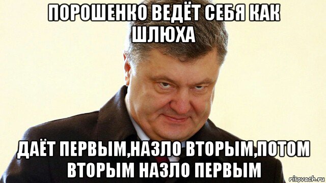 порошенко ведёт себя как шлюха даёт первым,назло вторым,потом вторым назло первым, Мем  Злий Петр Порошенко