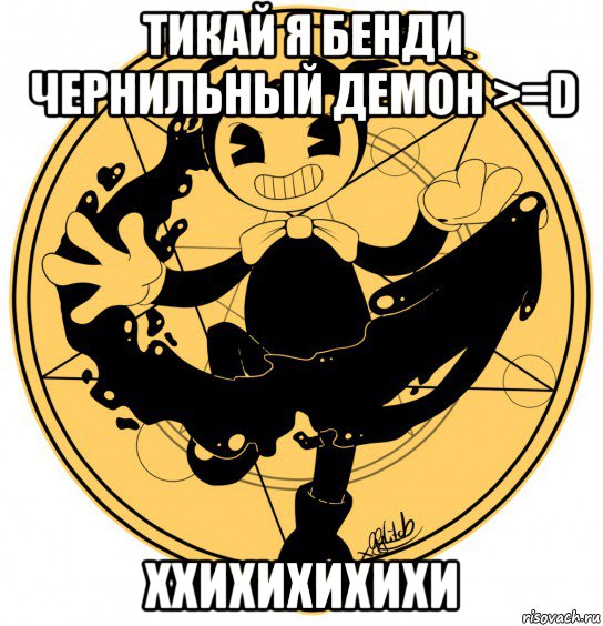 тикай я бенди чернильный демон >=d ххихихихихи