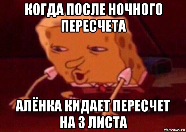 когда после ночного пересчета алёнка кидает пересчет на 3 листа, Мем    Bettingmemes