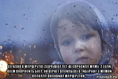  сегодня в маршрутке девчушка лет 4х спросила маму: а если всем попросить бога, он вернет васильеву в тибурон? с мамой плакала половина маршрутки..., Мем Боже выключи войну