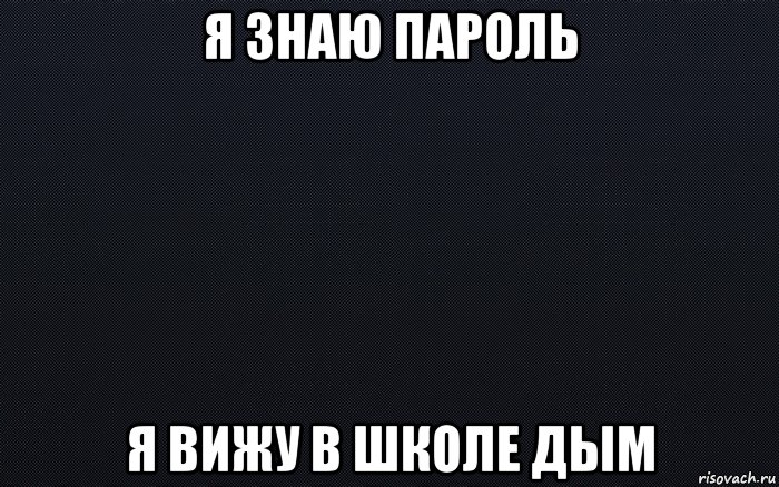 я знаю пароль я вижу в школе дым, Мем черный фон