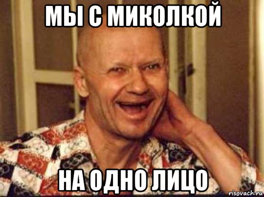 мы с миколкой на одно лицо