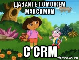 давайте поможем максимум с crm, Мем Даша следопыт