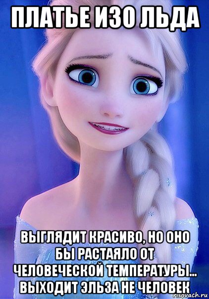 платье изо льда выглядит красиво, но оно бы растаяло от человеческой температуры... выходит эльза не человек