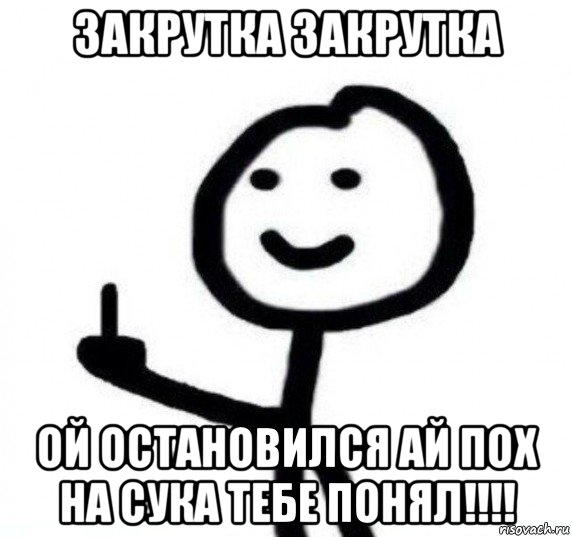 закрутка закрутка ой остановился ай пох на сука тебе понял!!!!