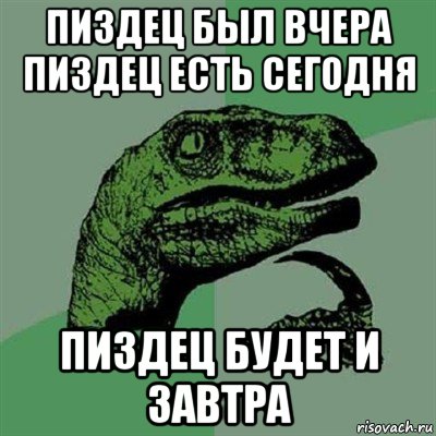 пиздец был вчера пиздец есть сегодня пиздец будет и завтра, Мем Филосораптор