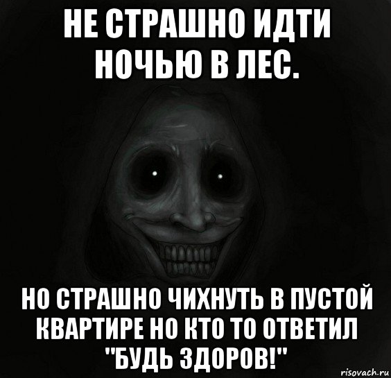 не страшно идти ночью в лес. но страшно чихнуть в пустой квартире но кто то ответил "будь здоров!", Мем Ночной гость