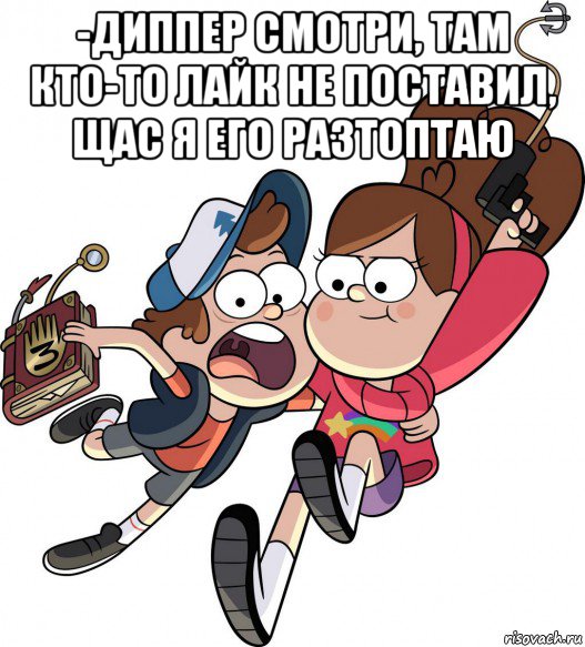 -диппер смотри, там кто-то лайк не поставил, щас я его разтоптаю 