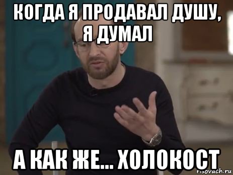 когда я продавал душу, я думал а как же... холокост