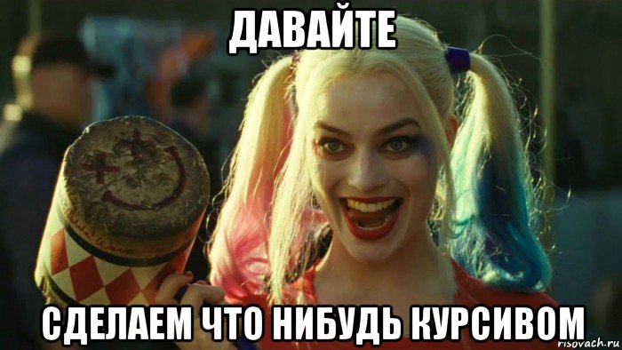 давайте сделаем что нибудь курсивом, Мем    Harley quinn