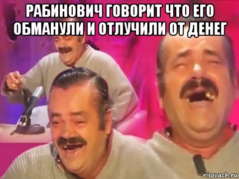 рабинович говорит что его обманули и отлучили от денег 