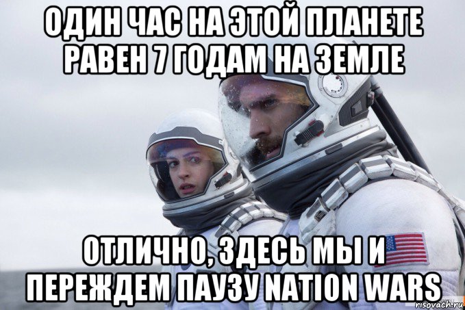 один час на этой планете равен 7 годам на земле отлично, здесь мы и переждем паузу nation wars
