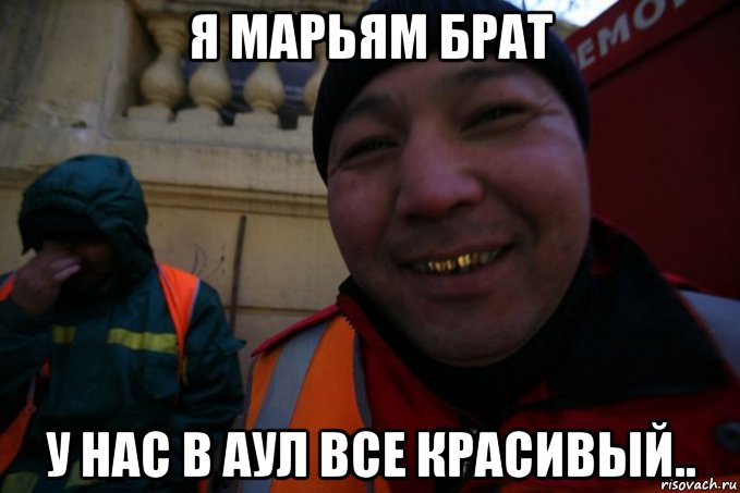 я марьям брат у нас в аул все красивый..