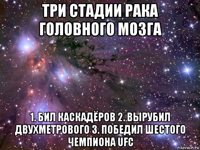 три стадии рака головного мозга 1. бил каскадёров 2. вырубил двухметрового 3. победил шестого чемпиона ufc, Мем Космос