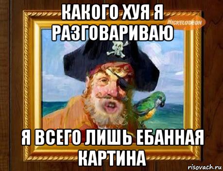 какого хуя я разговариваю я всего лишь ебанная картина