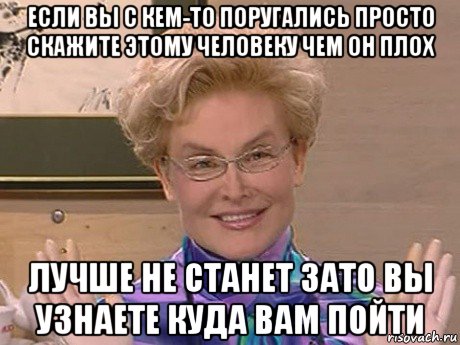 если вы с кем-то поругались просто скажите этому человеку чем он плох лучше не станет зато вы узнаете куда вам пойти, Мем Елена Малышева