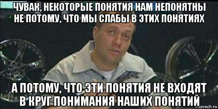 чувак, некоторые понятия нам непонятны не потому, что мы слабы в этих понятиях а потому, что эти понятия не входят в круг понимания наших понятий