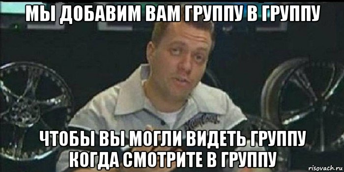 мы добавим вам группу в группу чтобы вы могли видеть группу когда смотрите в группу