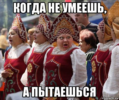 когда не умеешь, а пытаешься