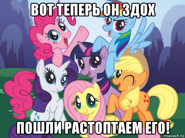 вот теперь он здох пошли растоптаем его!, Мем My little pony