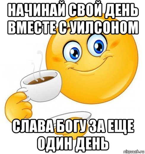 начинай свой день вместе с уилсоном слава богу за еще один день, Мем Начинай свой день