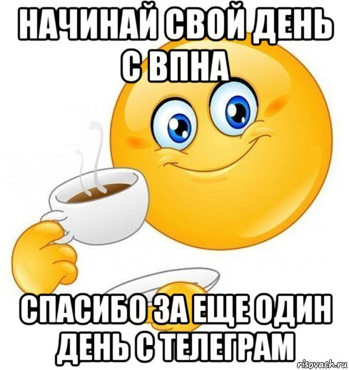 начинай свой день с впна спасибо за еще один день с телеграм, Мем Начинай свой день