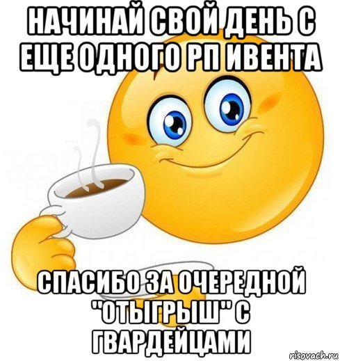 начинай свой день с еще одного рп ивента спасибо за очередной "отыгрыш" с гвардейцами, Мем Начинай свой день