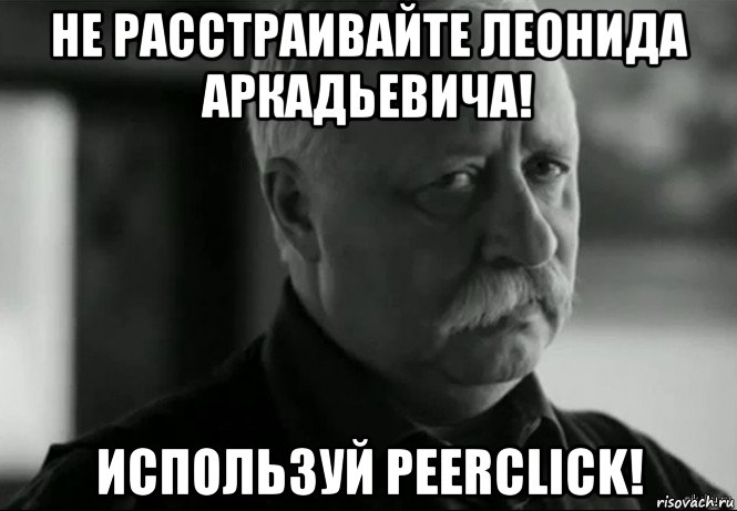 не расстраивайте леонида аркадьевича! используй peerclick!