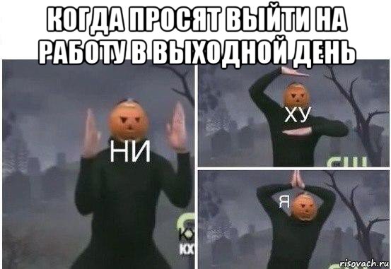 когда просят выйти на работу в выходной день , Мем  Ни ху Я