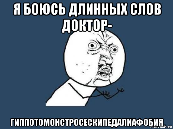 я боюсь длинных слов доктор- гиппотомонстросескипедалиафобия, Мем Ну почему