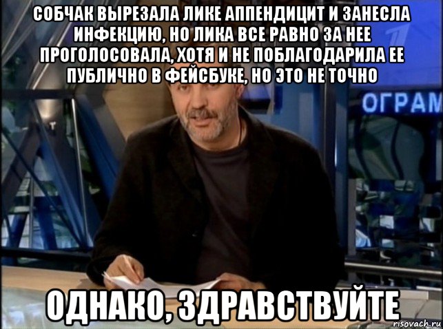 собчак вырезала лике аппендицит и занесла инфекцию, но лика все равно за нее проголосовала, хотя и не поблагодарила ее публично в фейсбуке, но это не точно однако, здравствуйте, Мем Однако Здравствуйте